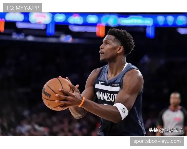 爱德华兹突破能力提升助森林狼拉开差距效率明显提升